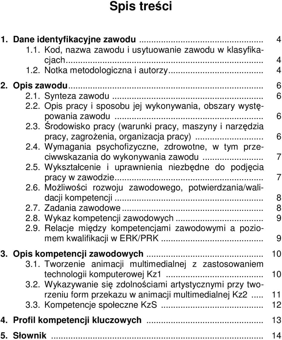 5. Wykształcenie i uprawnienia niezbędne do podjęcia pracy w zawodzie... 7 2.6. Możliwości rozwoju zawodowego, potwierdzania/walidacji kompetencji... 8 2.7. Zadania zawodowe... 8 2.8. Wykaz kompetencji zawodowych.