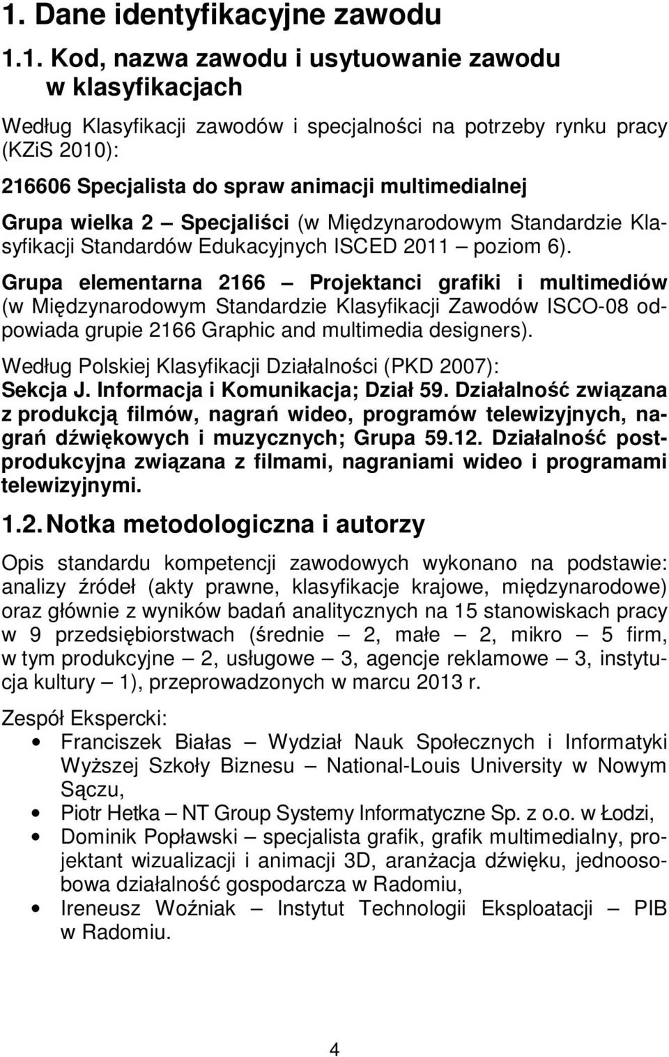 Grupa elementarna 2166 Projektanci grafiki i multimediów (w Międzynarodowym Standardzie Klasyfikacji Zawodów ISCO-08 odpowiada grupie 2166 Graphic and multimedia designers).