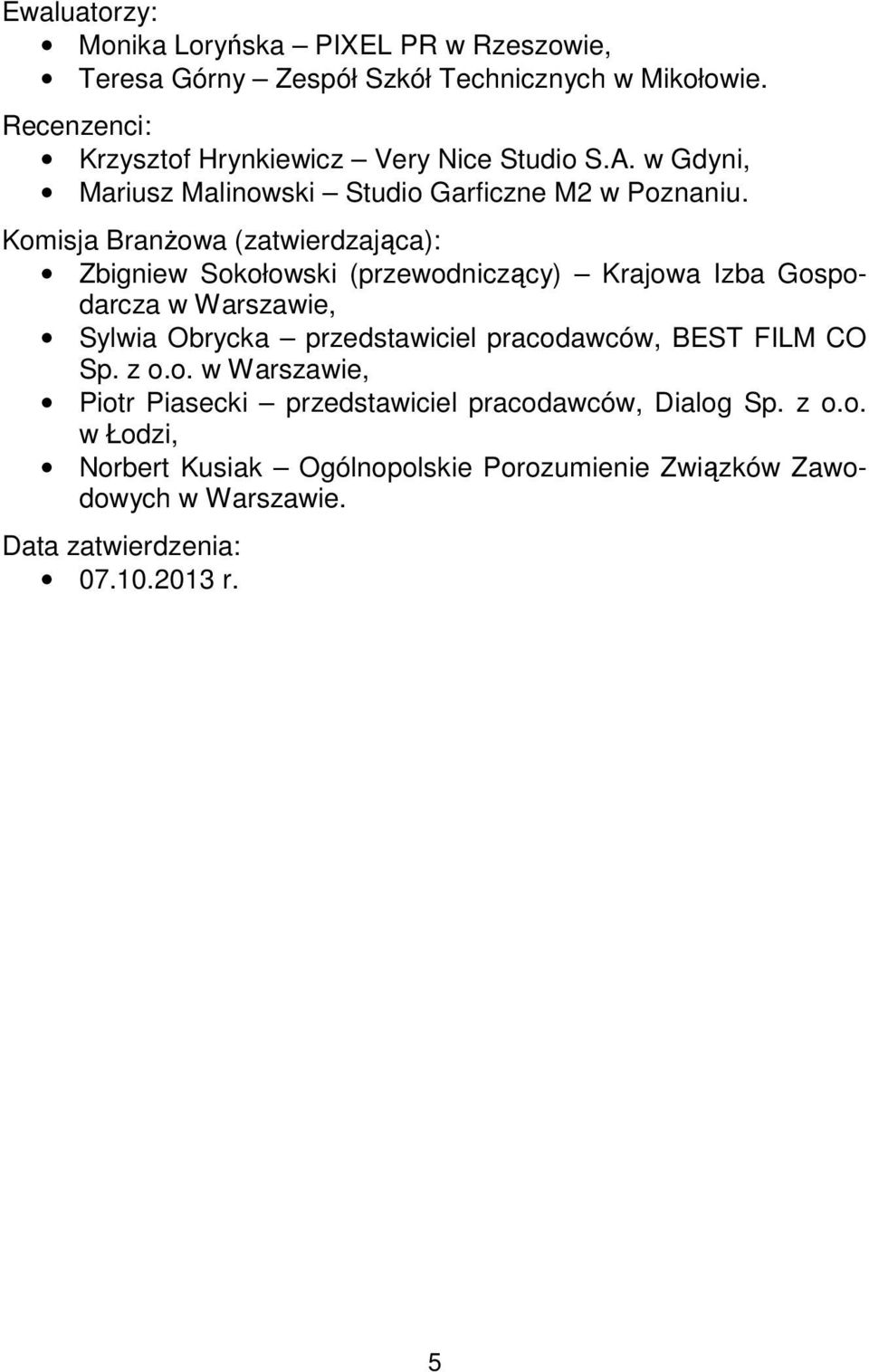 Komisja Branżowa (zatwierdzająca): Zbigniew Sokołowski (przewodniczący) Krajowa Izba Gospodarcza w Warszawie, Sylwia Obrycka przedstawiciel