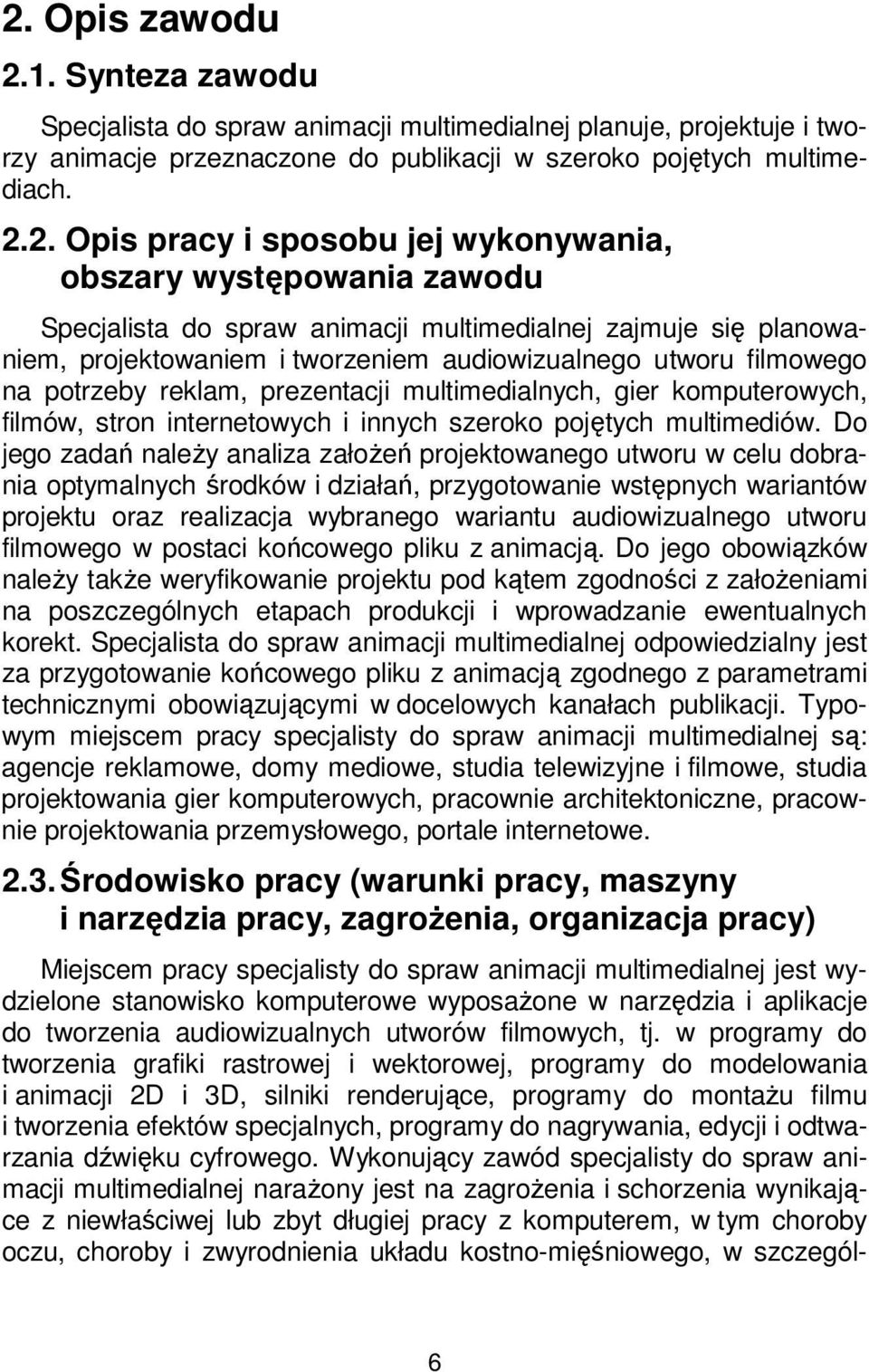 reklam, prezentacji multimedialnych, gier komputerowych, filmów, stron internetowych i innych szeroko pojętych multimediów.