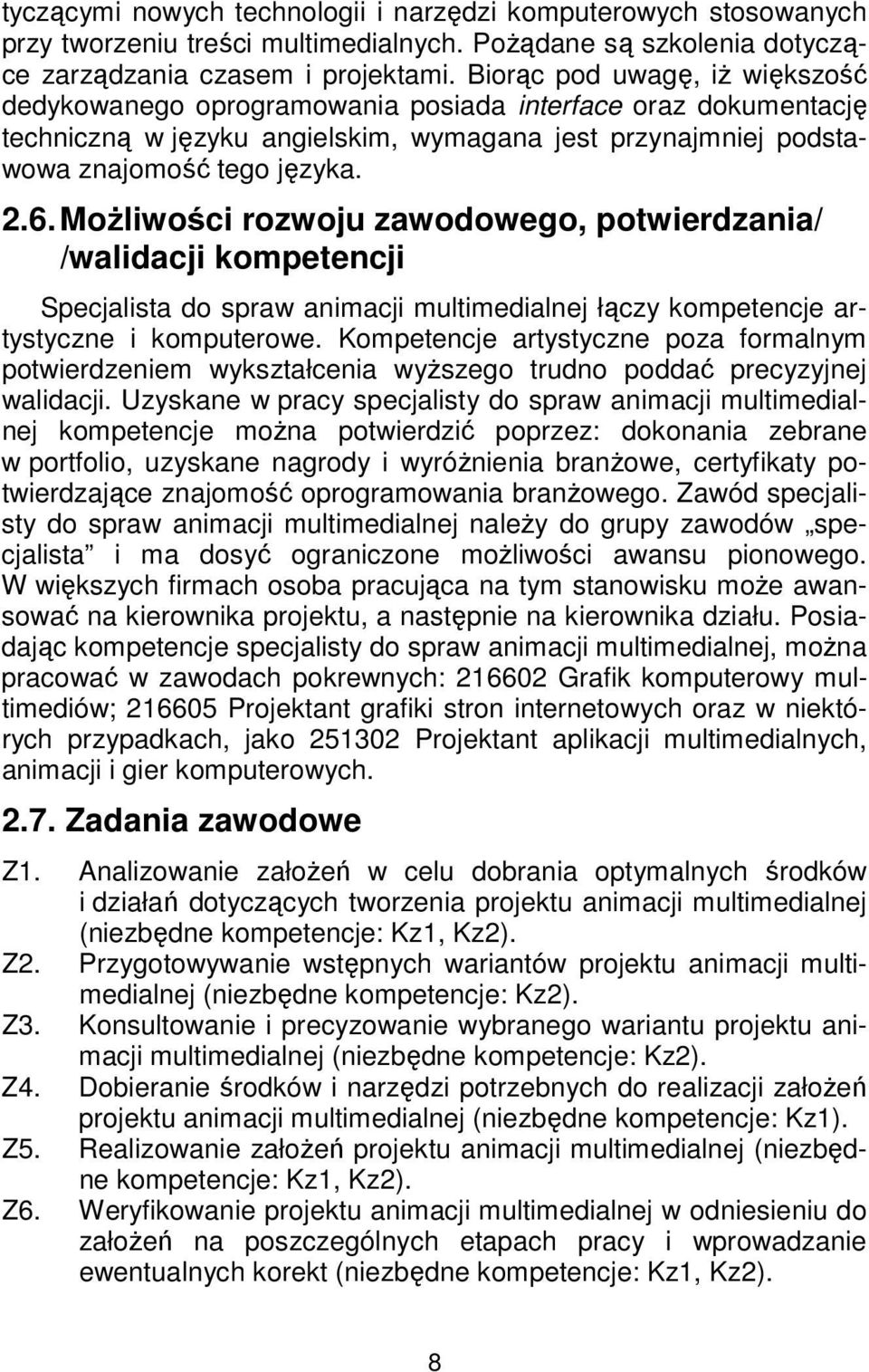 Możliwości rozwoju zawodowego, potwierdzania/ /walidacji kompetencji Specjalista do spraw animacji multimedialnej łączy kompetencje artystyczne i komputerowe.