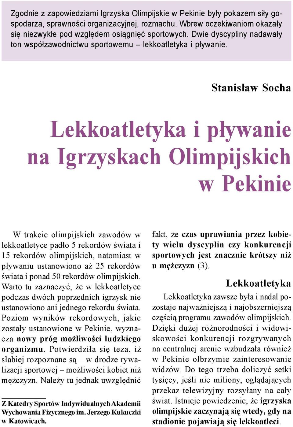 Lekkoatletyka i pływanie na Igrzyskach Olimpijskich w Pekinie W trakcie olimpijskich zawodów w lekkoatletyce padło 5 rekordów świata i 15 rekordów olimpijskich, natomiast w pływaniu ustanowiono aż 25