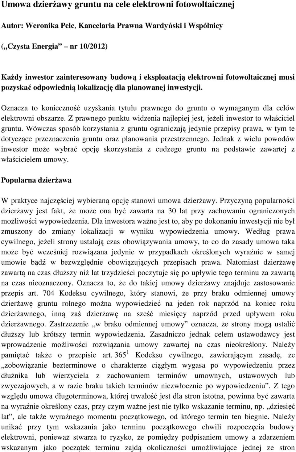 Oznacza to konieczność uzyskania tytułu prawnego do gruntu o wymaganym dla celów elektrowni obszarze. Z prawnego punktu widzenia najlepiej jest, jeżeli inwestor to właściciel gruntu.