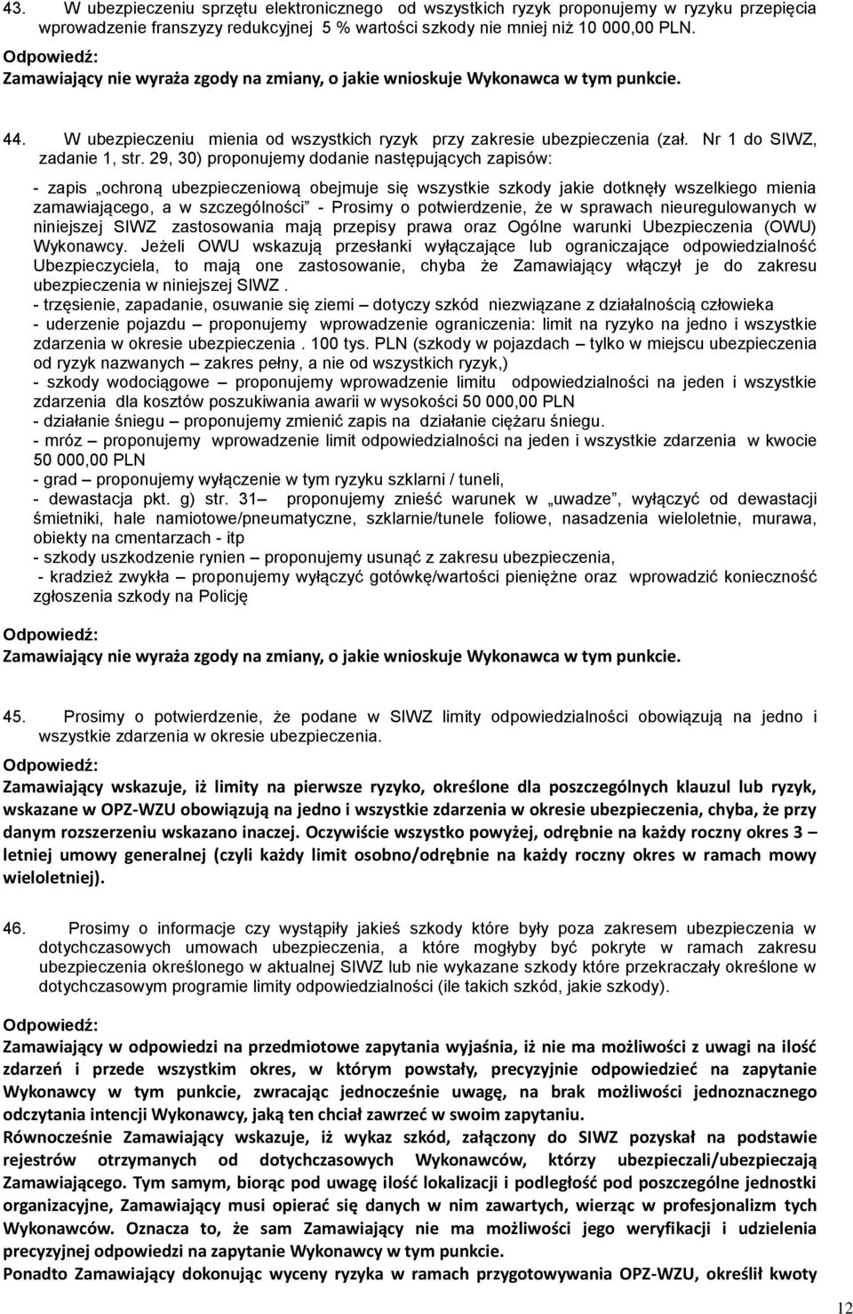 29, 30) proponujemy dodanie następujących zapisów: - zapis ochroną ubezpieczeniową obejmuje się wszystkie szkody jakie dotknęły wszelkiego mienia zamawiającego, a w szczególności - Prosimy o