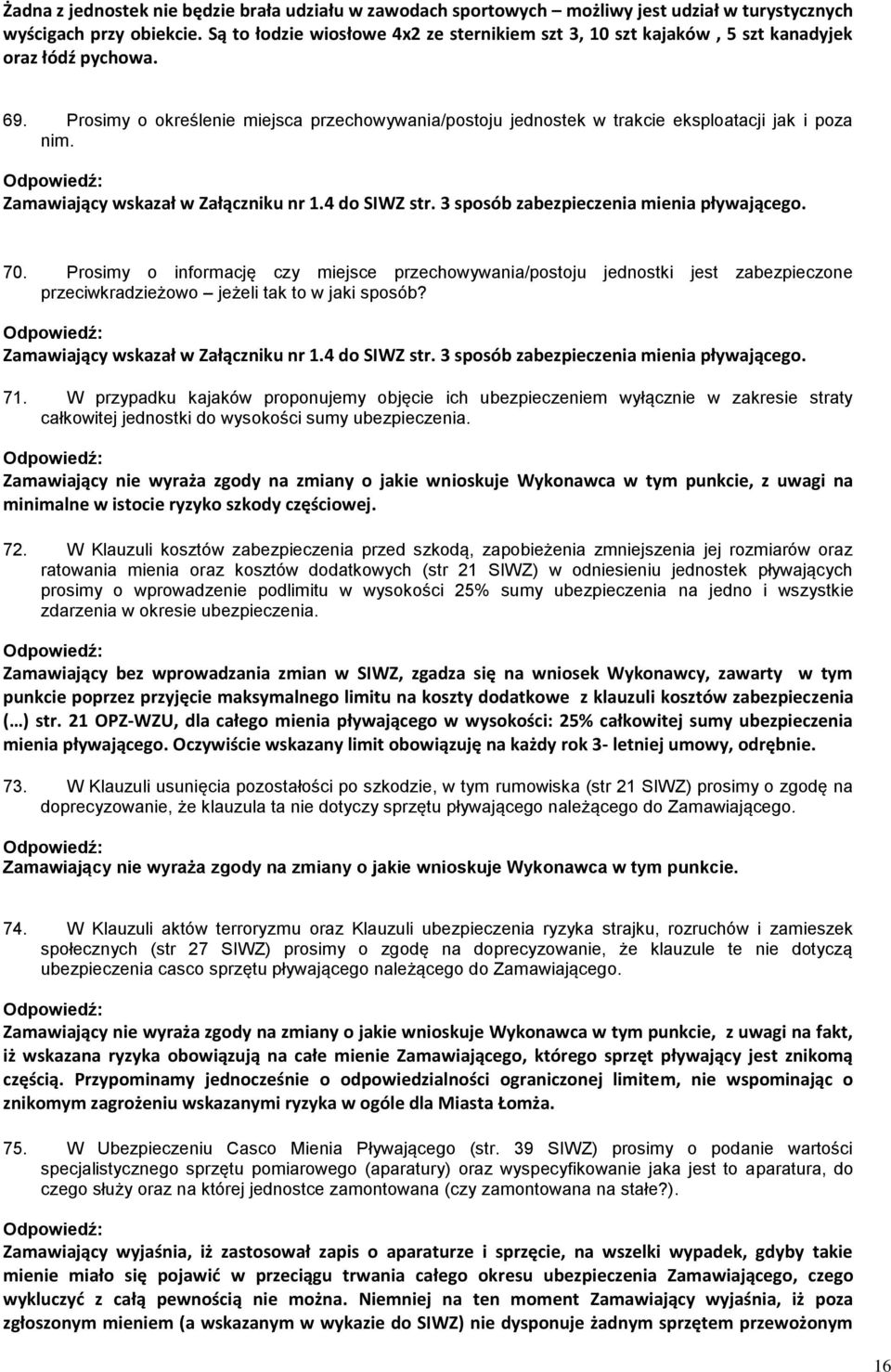 Prosimy o określenie miejsca przechowywania/postoju jednostek w trakcie eksploatacji jak i poza nim. Zamawiający wskazał w Załączniku nr 1.4 do SIWZ str. 3 sposób zabezpieczenia mienia pływającego.