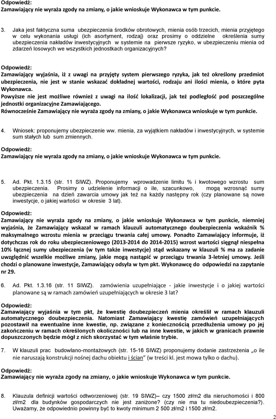 Zamawiający wyjaśnia, iż z uwagi na przyjęty system pierwszego ryzyka, jak też określony przedmiot ubezpieczenia, nie jest w stanie wskazać dokładnej wartości, rodzaju ani ilości mienia, o które pyta