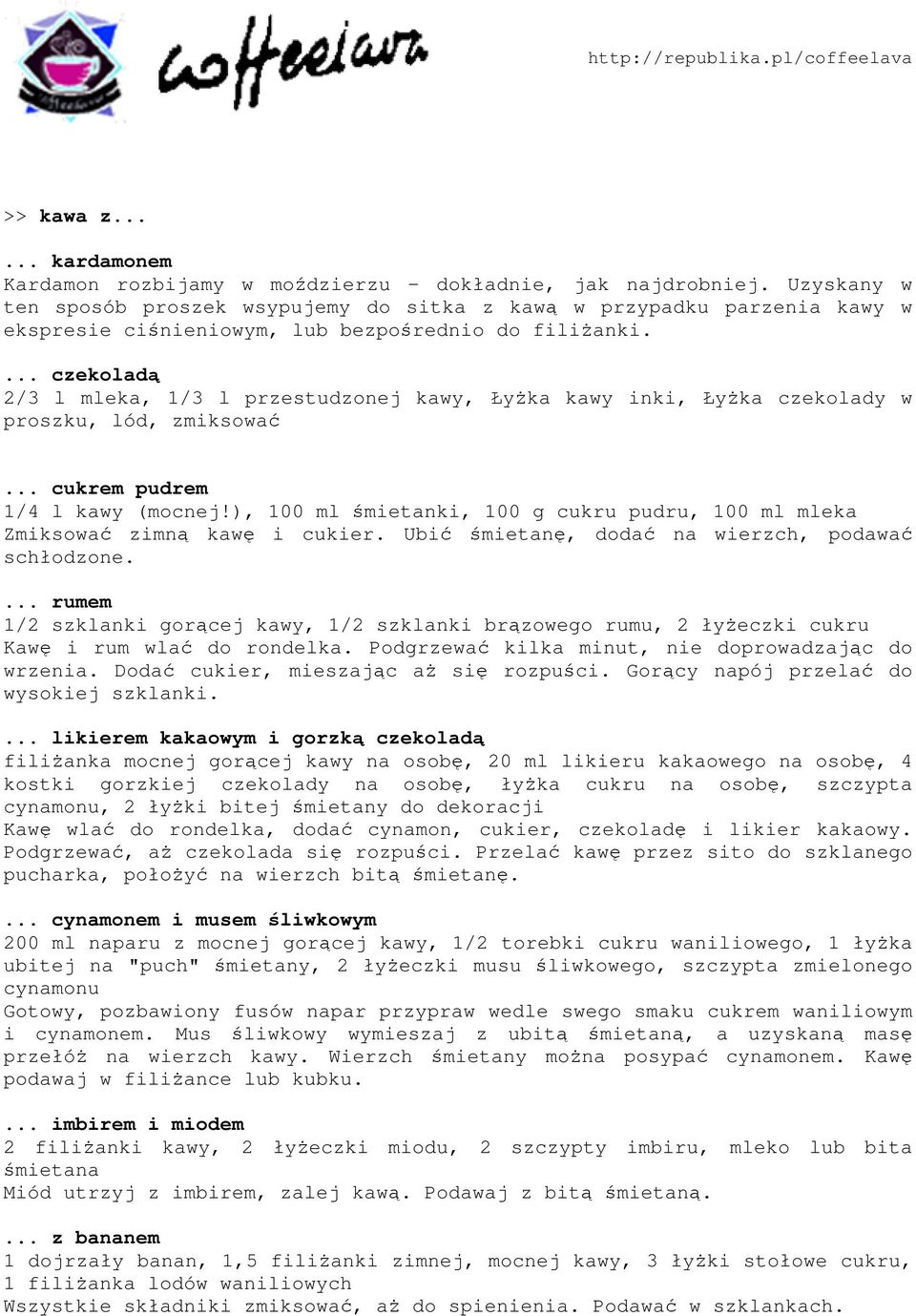 ... czekoladą 2/3 l mleka, 1/3 l przestudzonej kawy, ŁyŜka kawy inki, ŁyŜka czekolady w proszku, lód, zmiksować... cukrem pudrem 1/4 l kawy (mocnej!