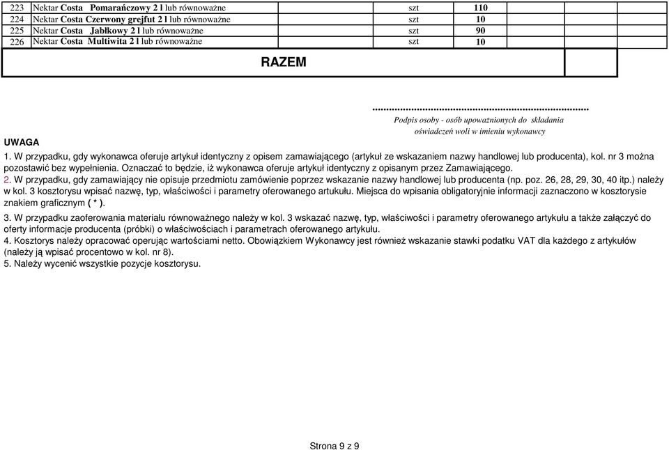 W przypadku, gdy wykonawca oferuje artykuł identyczny z opisem zamawiającego (artykuł ze wskazaniem nazwy handlowej lub producenta), kol. nr 3 moŝna pozostawić bez wypełnienia.