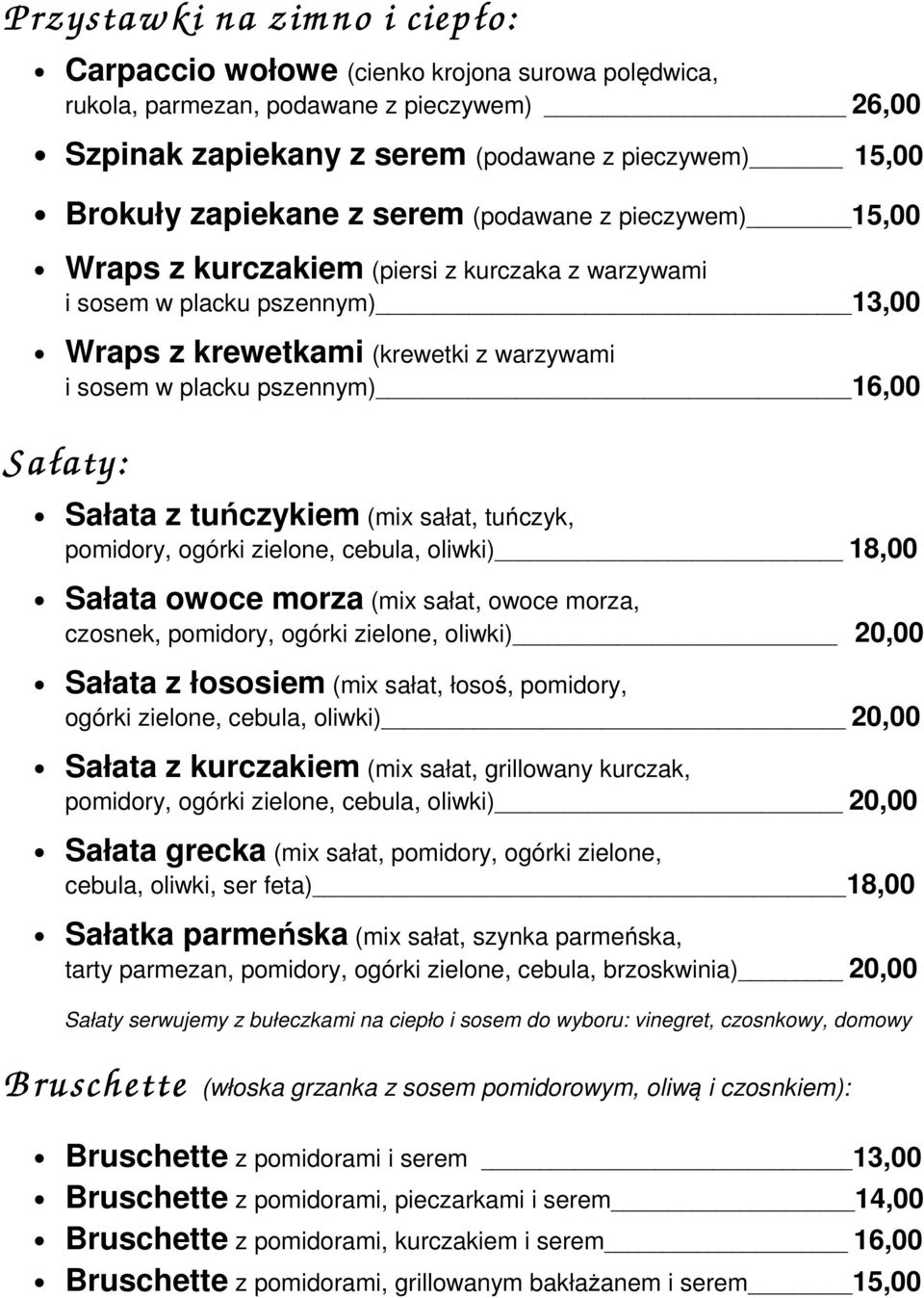 16,00 Sałaty: Sałata z tuńczykiem (mix sałat, tuńczyk, pomidory, ogórki zielone, cebula, oliwki) 18,00 Sałata owoce morza (mix sałat, owoce morza, czosnek, pomidory, ogórki zielone, oliwki) 20,00