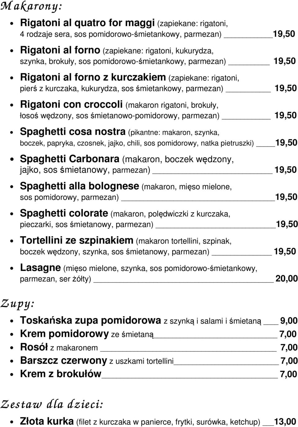 brokuły, łosoś wędzony, sos śmietanowo-pomidorowy, parmezan) 19,50 Spaghetti cosa nostra (pikantne: makaron, szynka, boczek, papryka, czosnek, jajko, chili, sos pomidorowy, natka pietruszki) 19,50