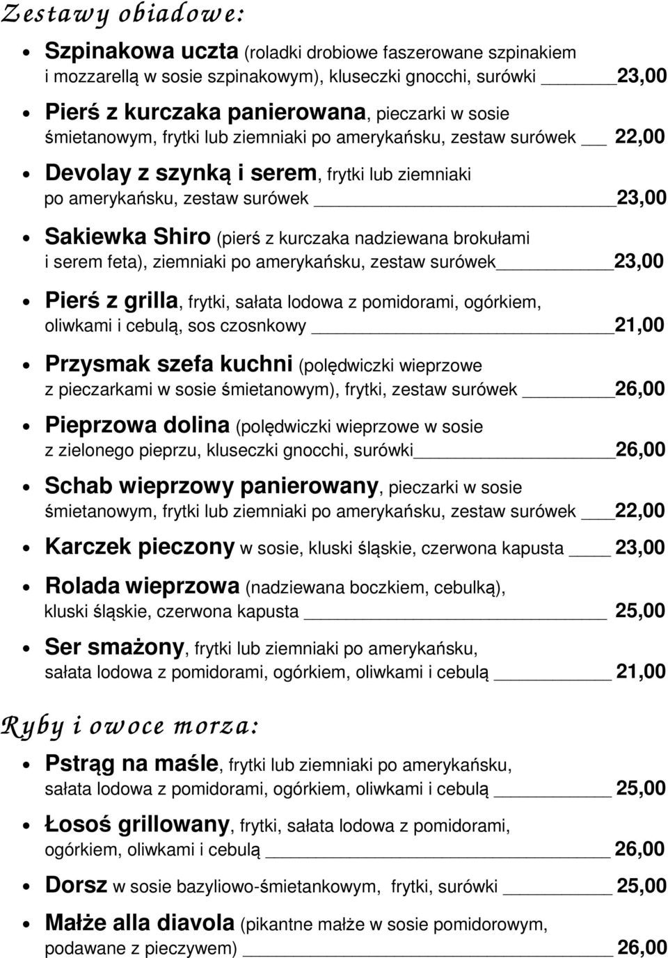 brokułami i serem feta), ziemniaki po amerykańsku, zestaw surówek 23,00 Pierś z grilla, frytki, sałata lodowa z pomidorami, ogórkiem, oliwkami i cebulą, sos czosnkowy 21,00 Przysmak szefa kuchni