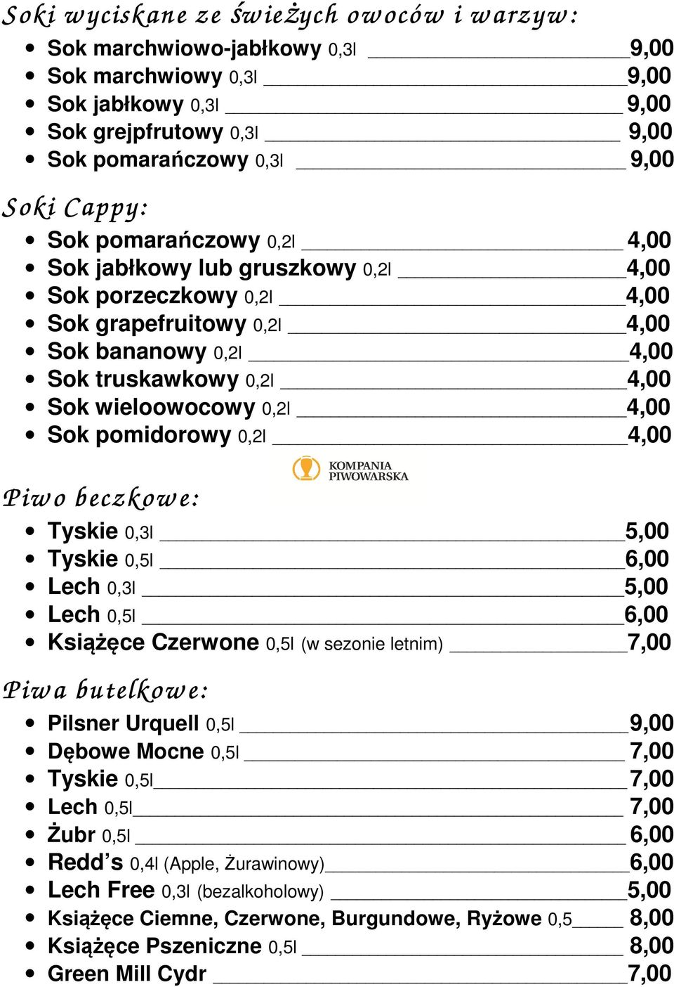 pomidorowy 0,2l 4,00 P iw o beczkow e: Tyskie 0,3l 5,00 Tyskie 0,5l 6,00 Lech 0,3l 5,00 Lech 0,5l 6,00 Książęce Czerwone 0,5l (w sezonie letnim) 7,00 P iw a butelkow e: Pilsner Urquell 0,5l 9,00