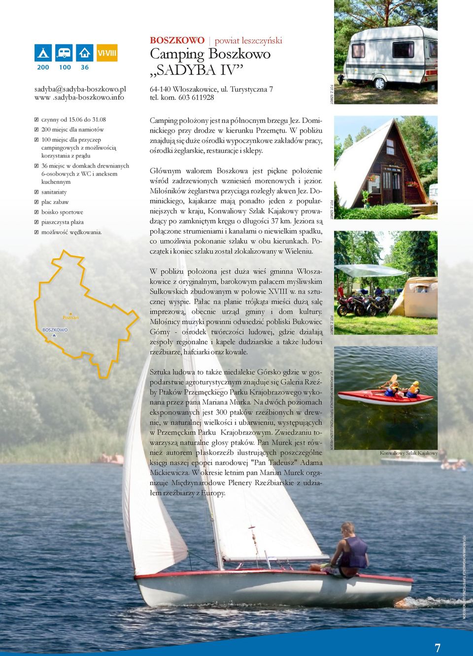 sportowe \ piaszczysta plaża \ możliwość wędkowania. BOSZKOWO 64-140 Włoszakowice, ul. Turystyczna 7 tel. kom. 603 611928 Camping położony jest na północnym brzegu Jez.