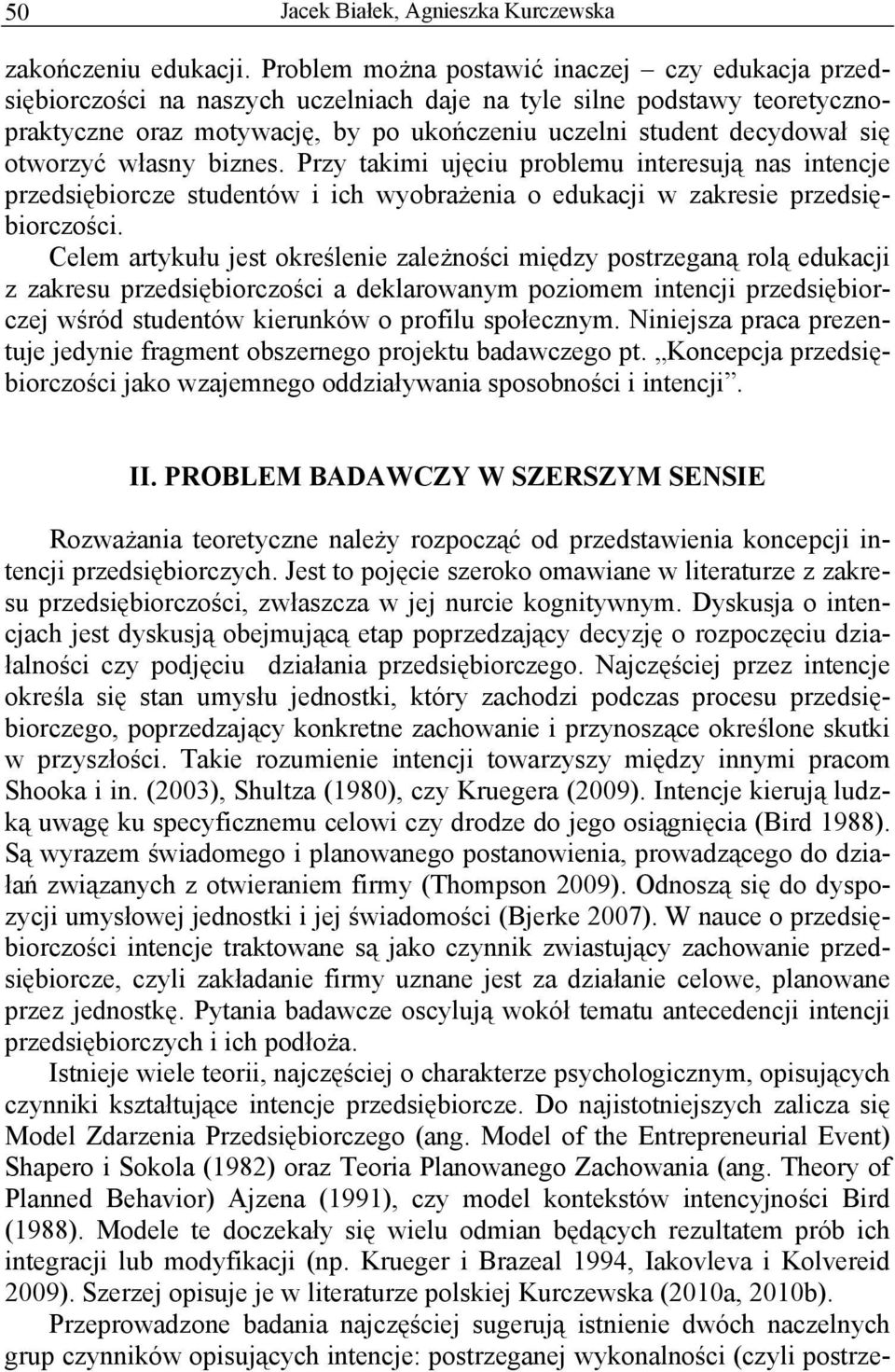 otworzyć własny biznes. Przy takimi ujęciu problemu interesują nas intencje przedsiębiorcze studentów i ich wyobrażenia o edukacji w zakresie przedsiębiorczości.