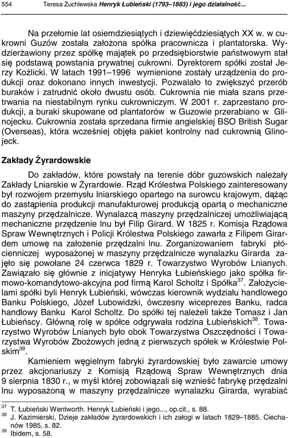 Dyrektorem spółki został Jerzy Koźlicki. W latach 1991 1996 wymienione zostały urządzenia do produkcji oraz dokonano innych inwestycji.