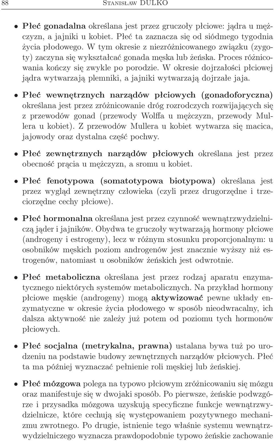 W okresie dojrzałości płciowej jądra wytwarzają plemniki, a jajniki wytwarzają dojrzałe jaja.