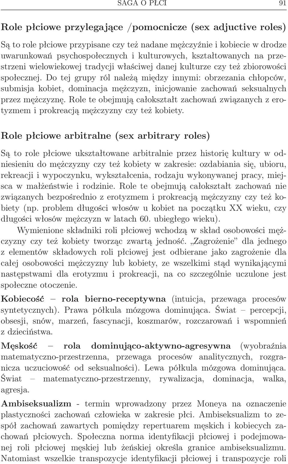 Do tej grupy ról należą między innymi: obrzezania chłopców, submisja kobiet, dominacja mężczyzn, inicjowanie zachowań seksualnych przez mężczyznę.