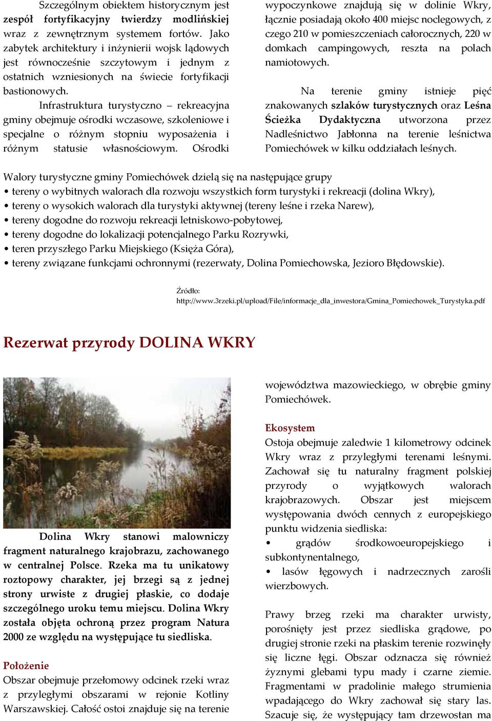 Infrastruktura turystyczno rekreacyjna gminy obejmuje ośrodki wczasowe, szkoleniowe i specjalne o różnym stopniu wyposażenia i różnym statusie własnościowym.