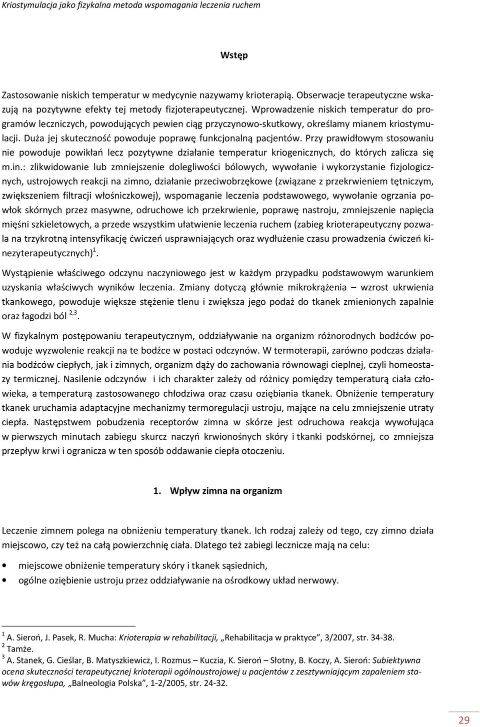 Przy prawidłowym stosowaniu nie powoduje powikłań lecz pozytywne działanie temperatur kriogenicznych, do których zalicza się m.in.