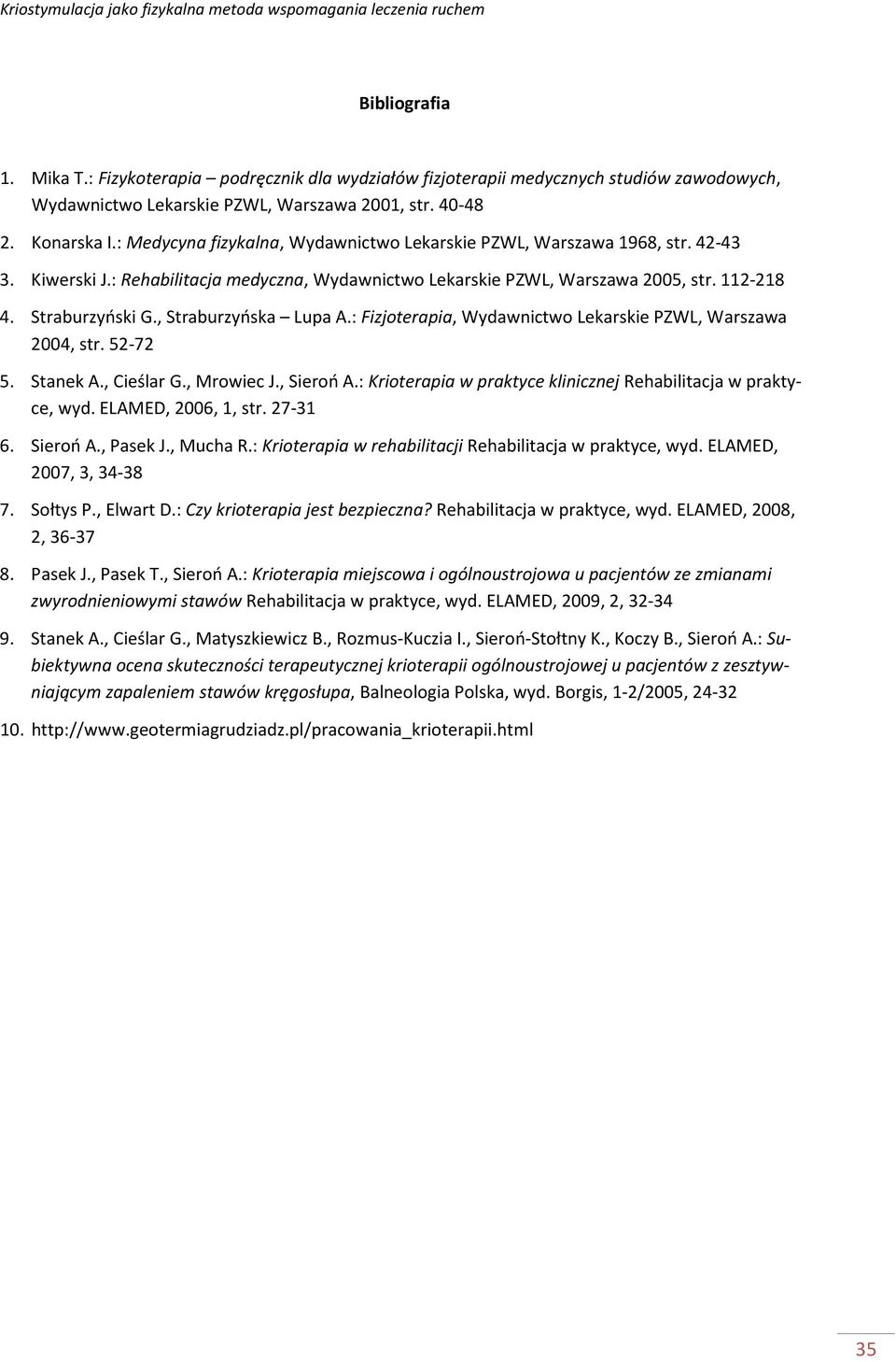 , Straburzyńska Lupa A.: Fizjoterapia, Wydawnictwo Lekarskie PZWL, Warszawa 2004, str. 52-72 5. Stanek A., Cieślar G., Mrowiec J., Sieroń A.