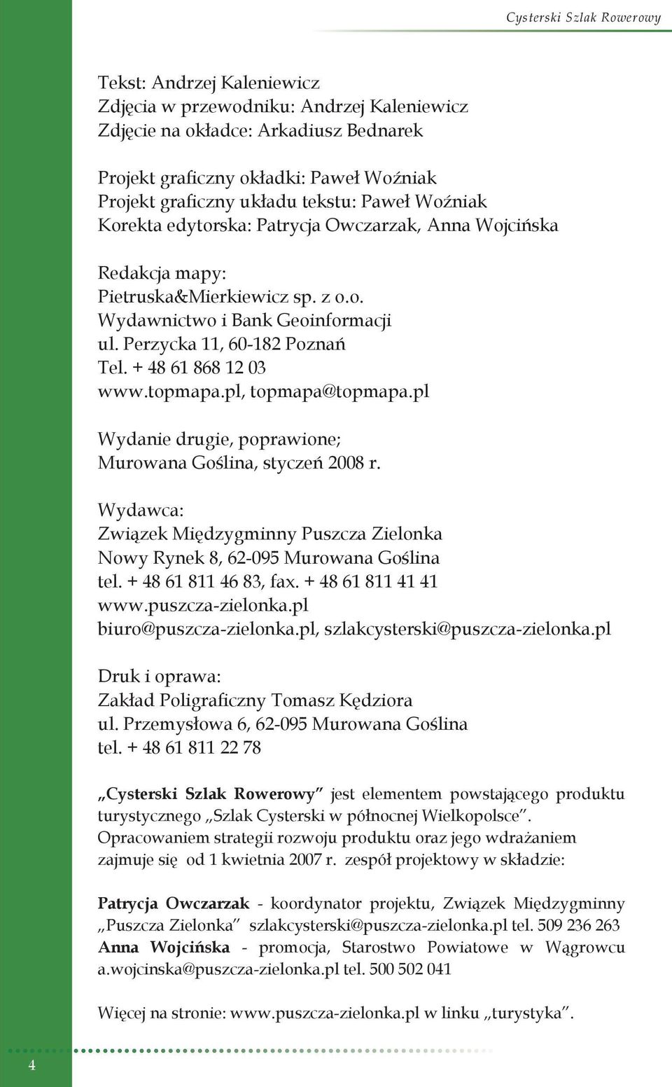 topmapa.pl, topmapa@topmapa.pl Wydanie drugie, poprawione; Murowana Goślina, styczeń 2008 r. Wydawca: Związek Międzygminny Puszcza Zielonka Nowy Rynek 8, 62-095 Murowana Goślina tel.