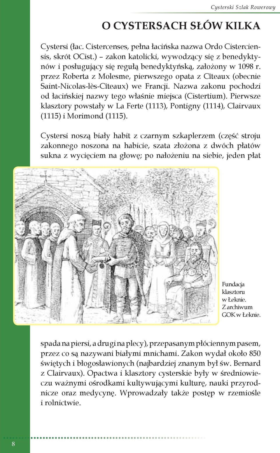 przez Roberta z Molesme, pierwszego opata z Cîteaux (obecnie Saint-Nicolas-lès-Cîteaux) we Francji. Nazwa zakonu pochodzi od łacińskiej nazwy tego właśnie miejsca (Cistertium).