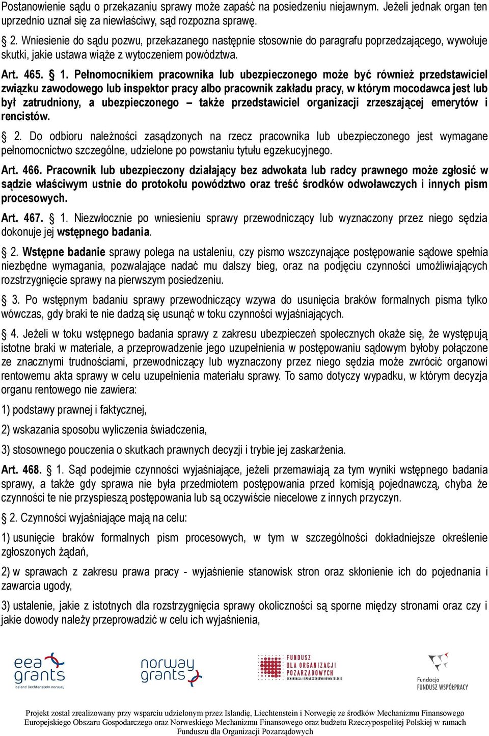 Pełnomocnikiem pracownika lub ubezpieczonego może być również przedstawiciel związku zawodowego lub inspektor pracy albo pracownik zakładu pracy, w którym mocodawca jest lub był zatrudniony, a