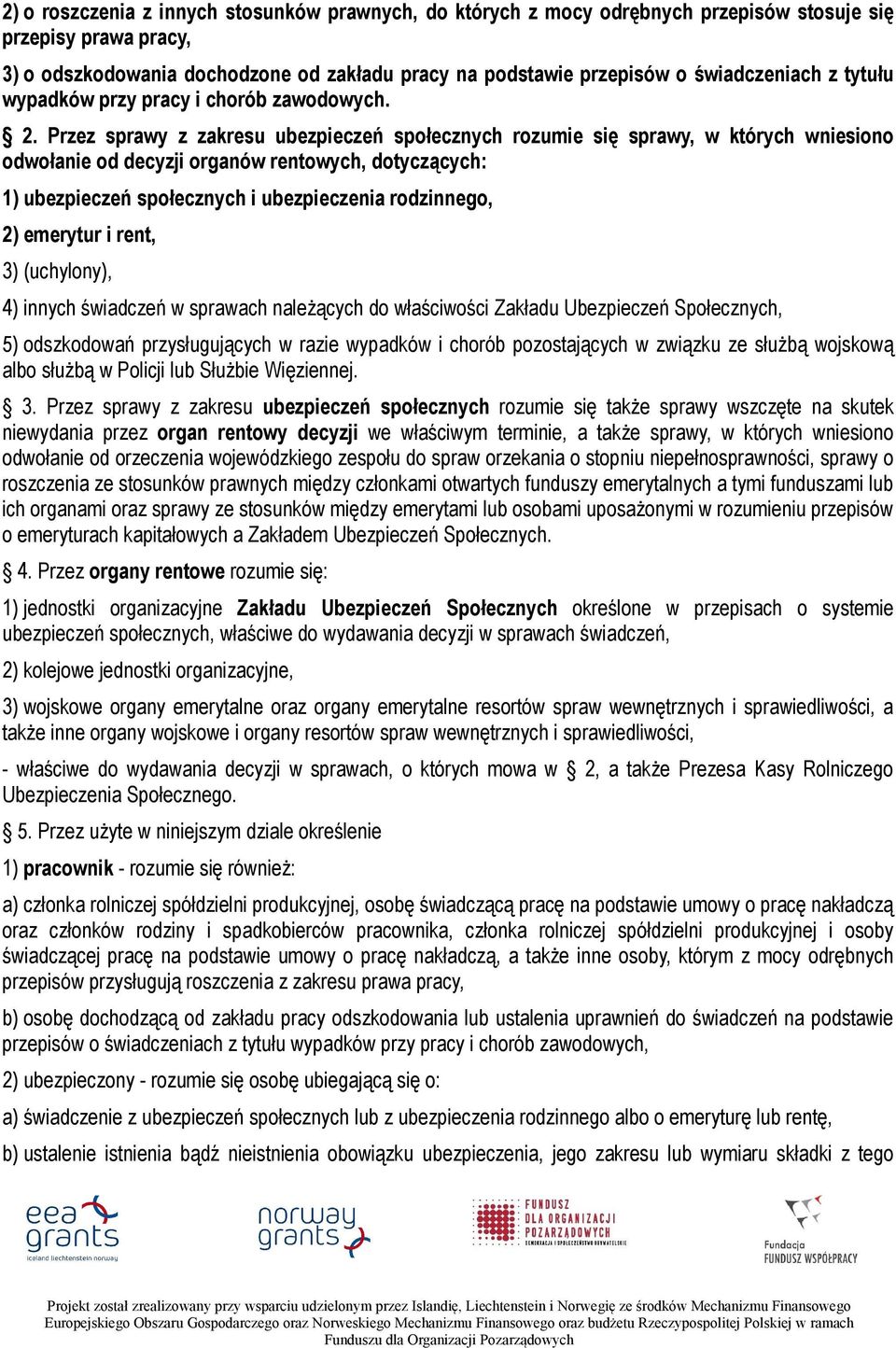 Przez sprawy z zakresu ubezpieczeń społecznych rozumie się sprawy, w których wniesiono odwołanie od decyzji organów rentowych, dotyczących: 1) ubezpieczeń społecznych i ubezpieczenia rodzinnego, 2)