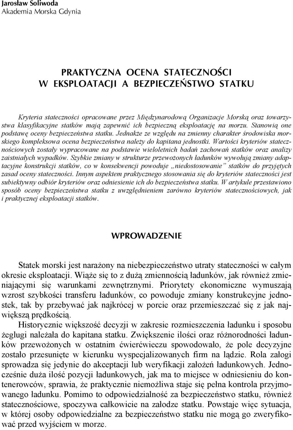 Jednakże ze względu na zmienny charakter środowiska morskiego kompleksowa ocena bezpieczeństwa należy do kapitana jednostki.