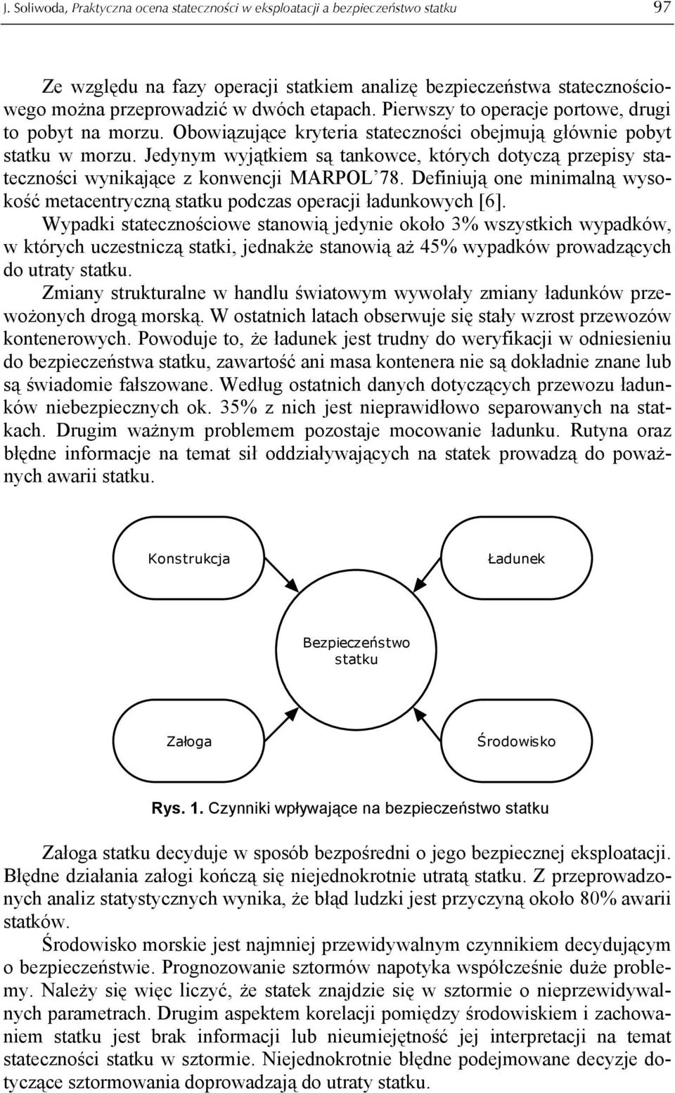 Jedynym wyjątkiem są tankowce, których dotyczą przepisy stateczności wynikające z konwencji MARPOL 78. Definiują one minimalną wysokość metacentryczną statku podczas operacji ładunkowych [6].