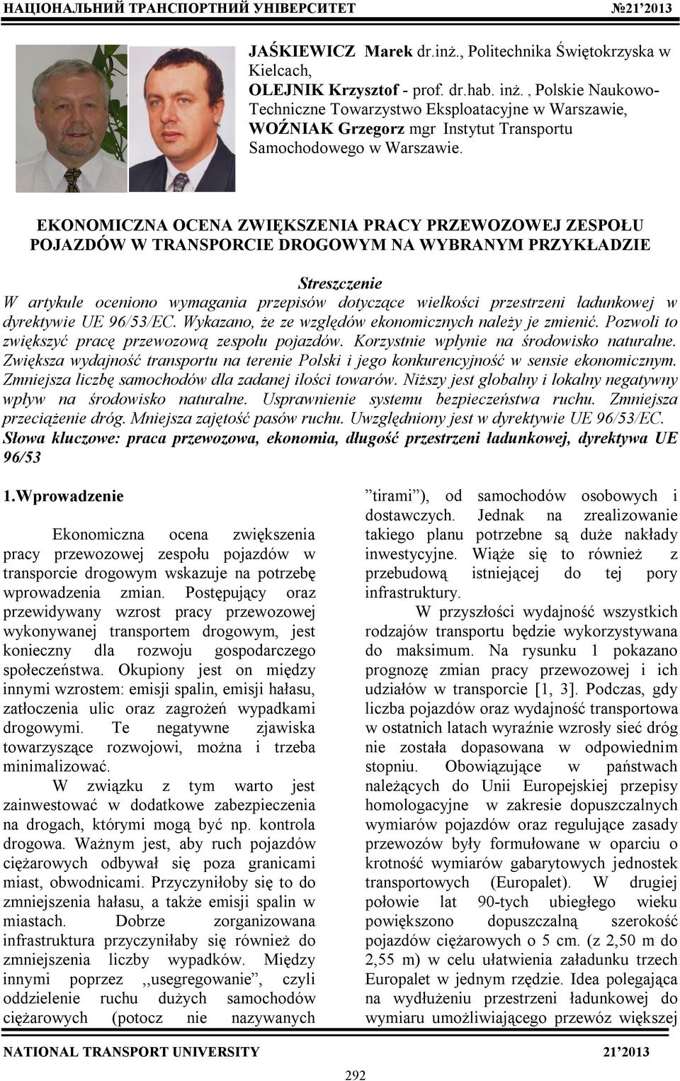 EKONOMICZNA OCENA ZWIĘKSZENIA PRACY PRZEWOZOWEJ ZESPOŁU POJAZDÓW W TRANSPORCIE DROGOWYM NA WYBRANYM PRZYKŁADZIE Streszczenie W artykule oceniono wymagania przepisów dotyczące wielkości przestrzeni