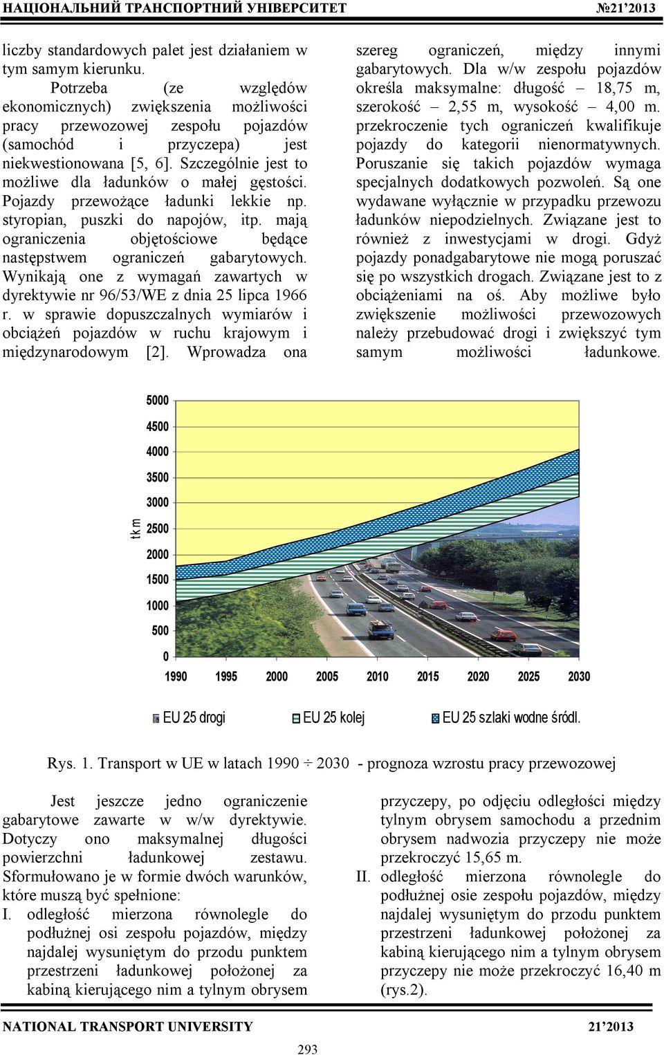 Szczególnie jest to możliwe dla ładunków o małej gęstości. Pojazdy przewożące ładunki lekkie np. styropian, puszki do napojów, itp.