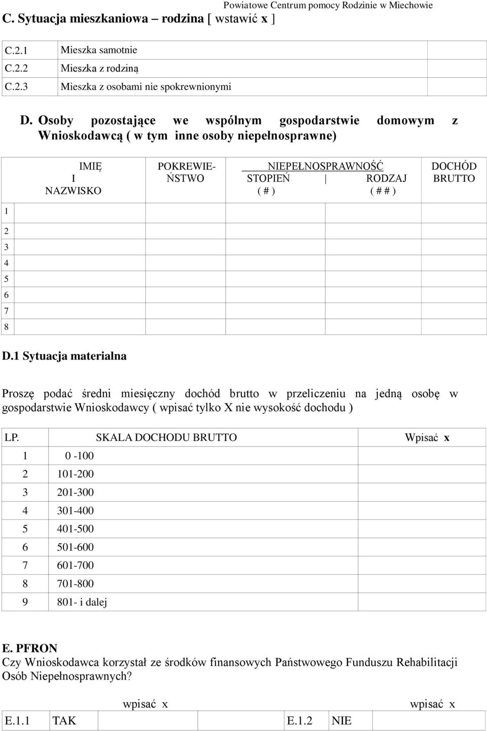 3 4 5 6 7 8 D.1 Sytuacja materialna Proszę podać średni miesięczny dochód brutto w przeliczeniu na jedną osobę w gospodarstwie Wnioskodawcy ( wpisać tylko X nie wysokość dochodu ) LP.