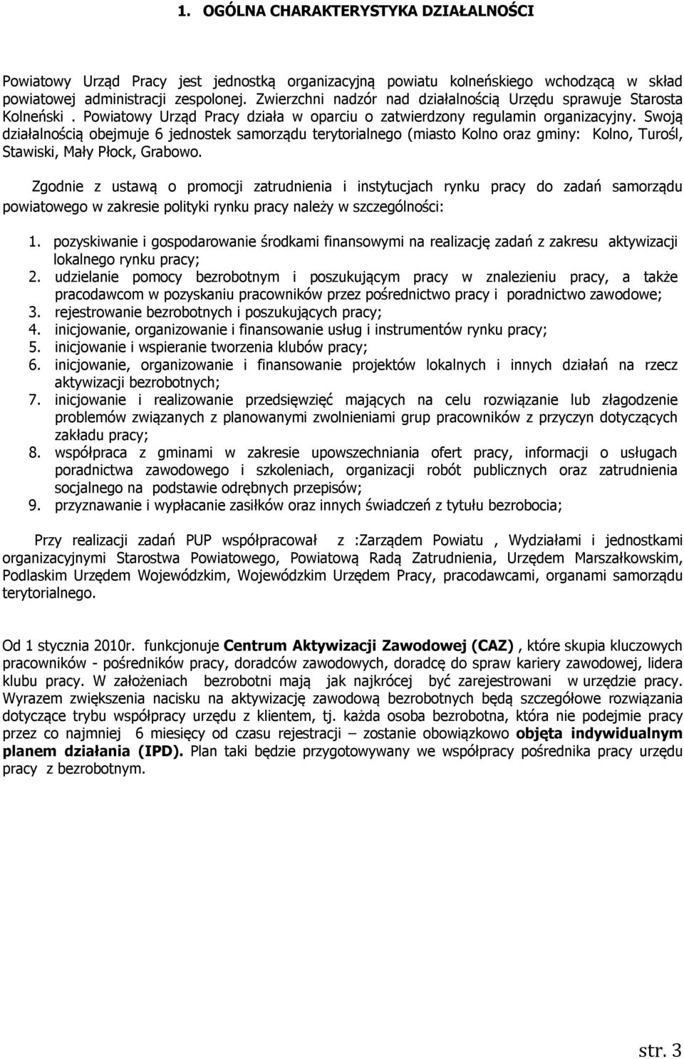 Swoją działalnością obejmuje 6 jednostek samorządu terytorialnego (miasto Kolno oraz gminy: Kolno, Turośl, Stawiski, Mały Płock, Grabowo.