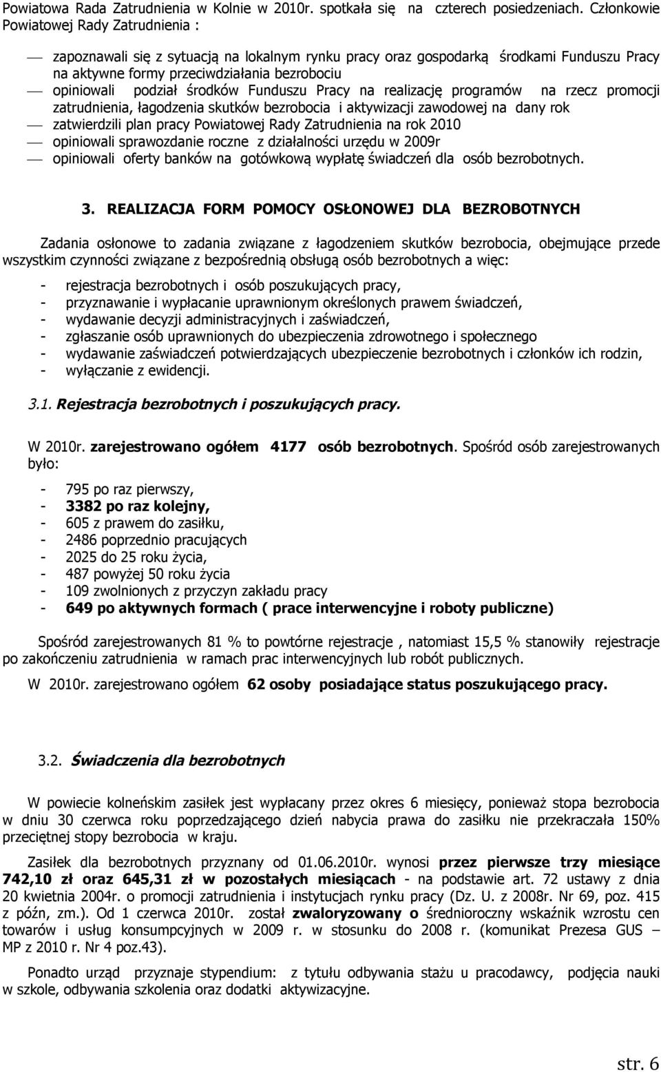 środków Funduszu Pracy na realizację programów na rzecz promocji zatrudnienia, łagodzenia skutków bezrobocia i aktywizacji zawodowej na dany rok zatwierdzili plan pracy Powiatowej Rady Zatrudnienia