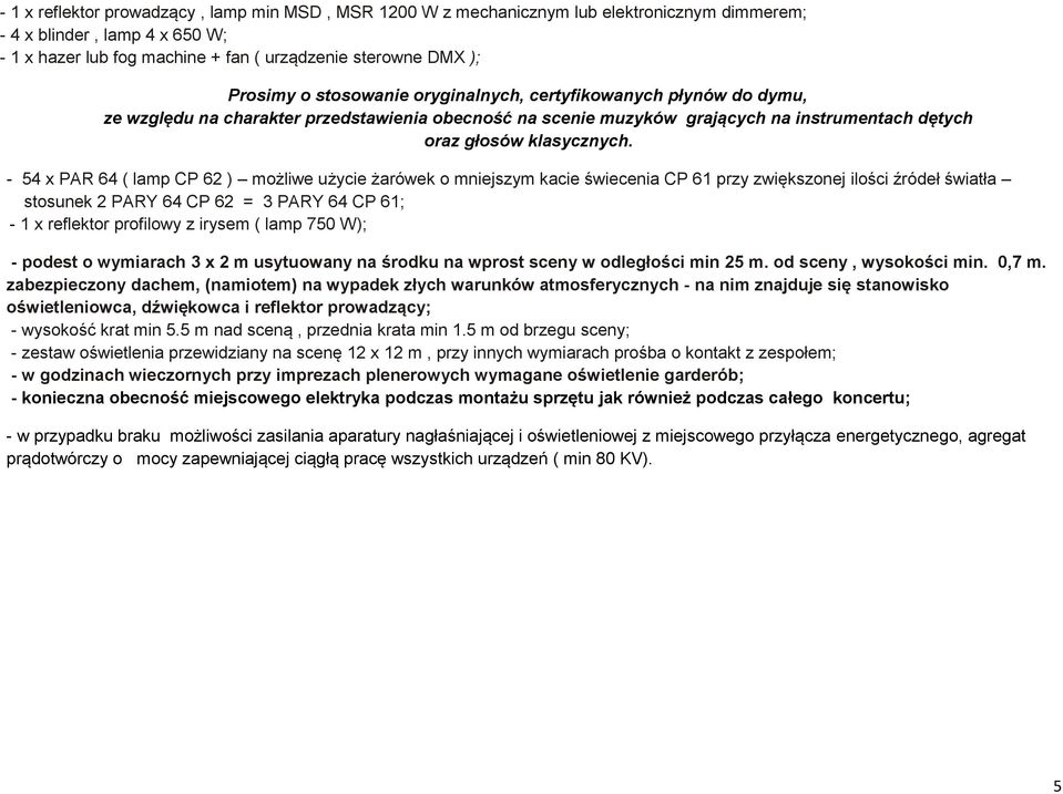 - 54 x PAR 64 ( lamp CP 62 ) możliwe użycie żarówek o mniejszym kacie świecenia CP 61 przy zwiększonej ilości źródeł światła stosunek 2 PARY 64 CP 62 = 3 PARY 64 CP 61; - 1 x reflektor profilowy z