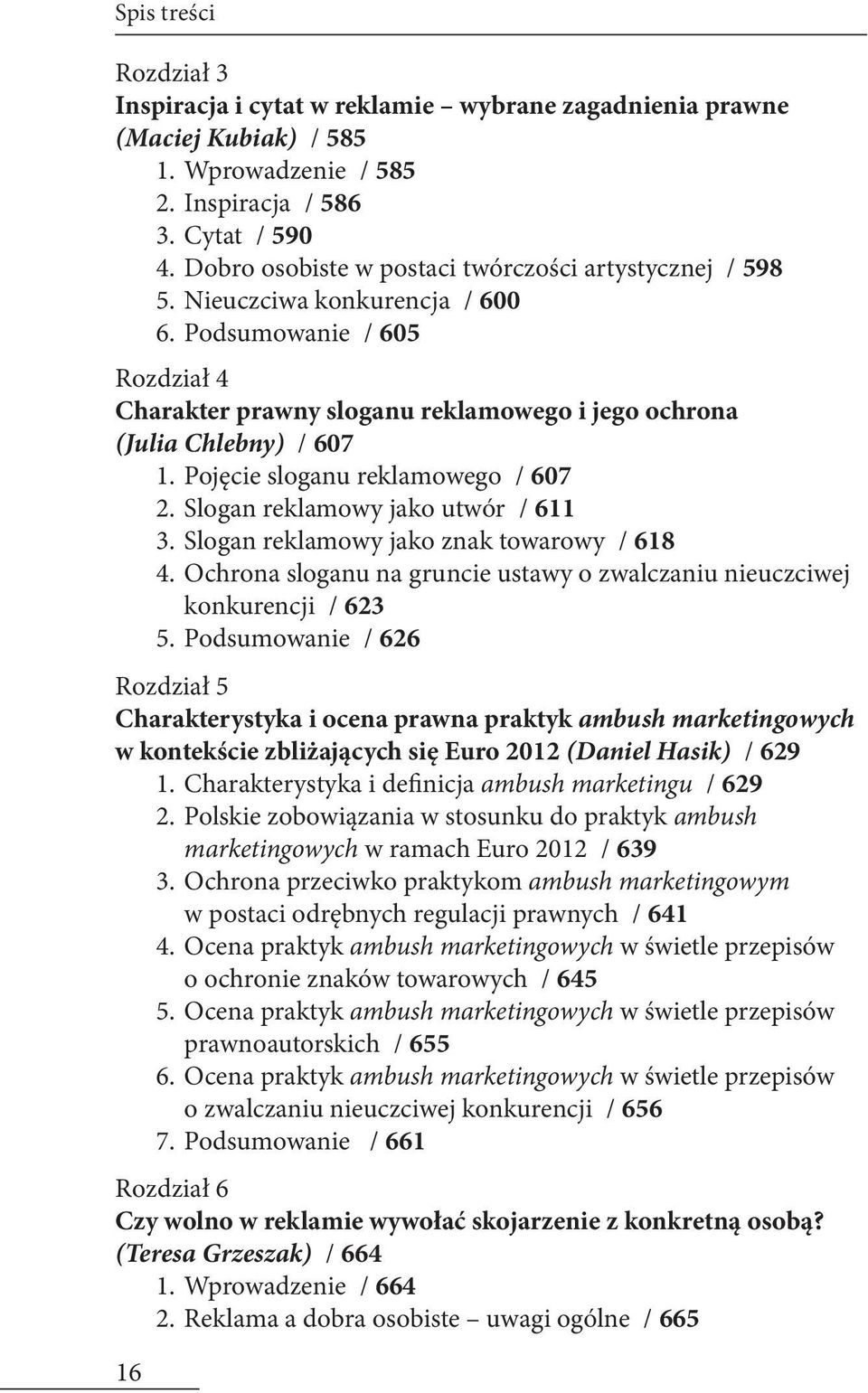 Pojęcie sloganu reklamowego / 607 2. Slogan reklamowy jako utwór / 611 3. Slogan reklamowy jako znak towarowy / 618 4. Ochrona sloganu na gruncie ustawy o zwalczaniu nieuczciwej konkurencji / 623 5.