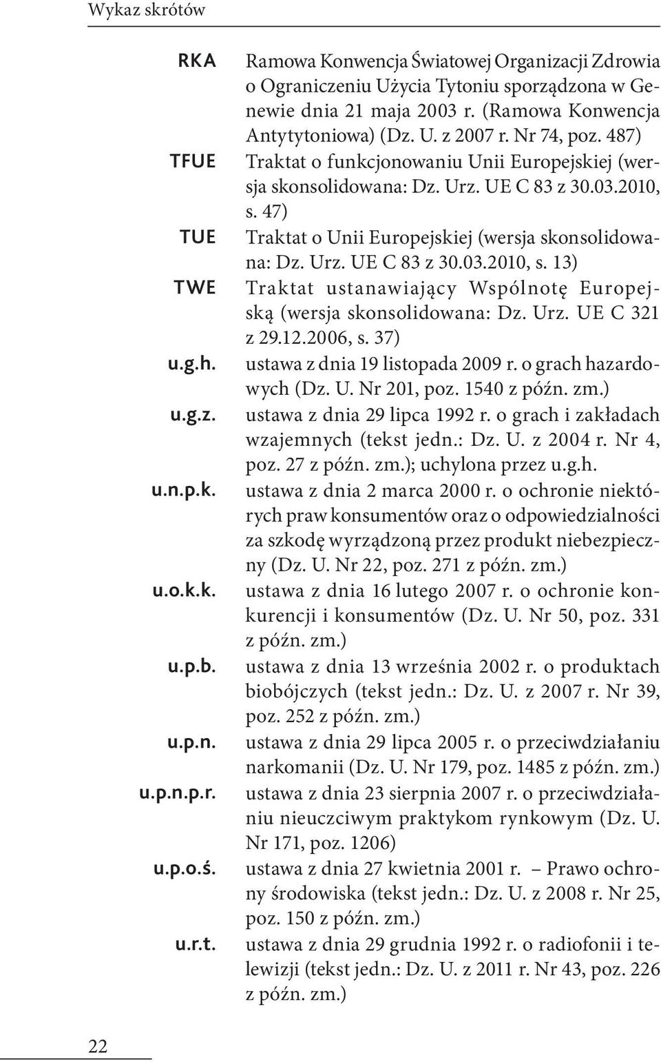 47) Traktat o Unii Europejskiej (wersja skonsolidowana: Dz. Urz. UE C 83 z 30.03.2010, s. 13) Traktat ustanawiający Wspólnotę Europejską (wersja skonsolidowana: Dz. Urz. UE C 321 z 29.12.2006, s.