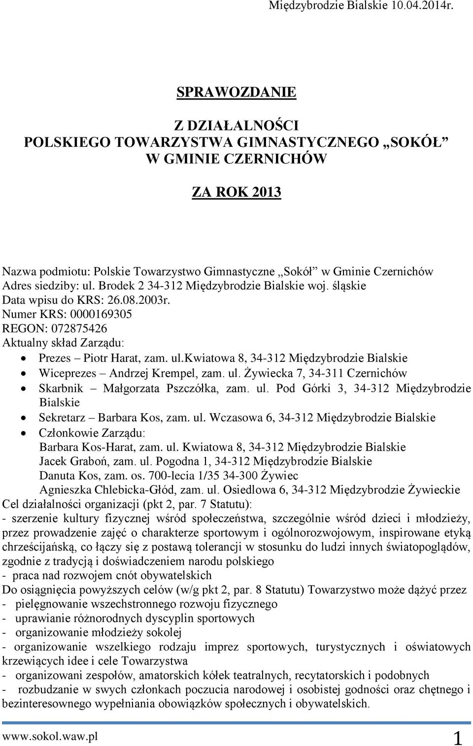 Brodek 2 34-312 Międzybrodzie Bialskie woj. śląskie Data wpisu do KRS: 26.08.2003r. Numer KRS: 0000169305 REGON: 072875426 Aktualny skład Zarządu: Prezes Piotr Harat, zam. ul.