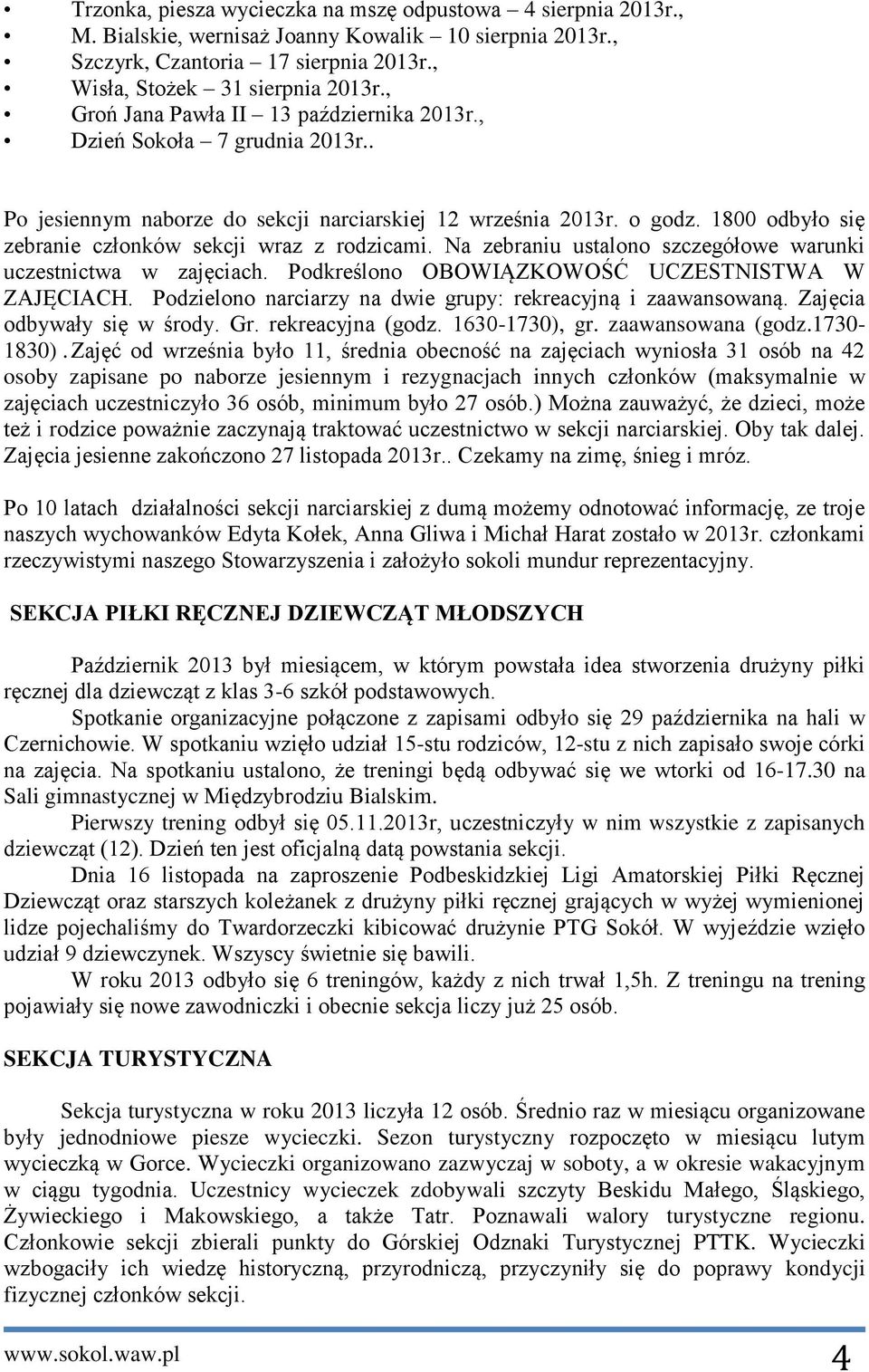 1800 odbyło się zebranie członków sekcji wraz z rodzicami. Na zebraniu ustalono szczegółowe warunki uczestnictwa w zajęciach. Podkreślono OBOWIĄZKOWOŚĆ UCZESTNISTWA W ZAJĘCIACH.