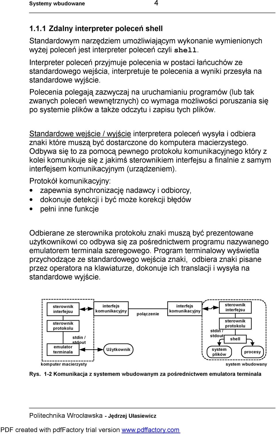 Polecenia polegają zazwyczaj na uruchamianiu programów (lub tak zwanych poleceń wewnętrznych) co wymaga możliwości poruszania się po systemie plików a także odczytu i zapisu tych plików.