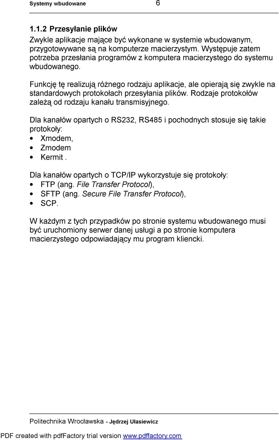 Funkcję tę realizują różnego rodzaju aplikacje, ale opierają się zwykle na standardowych protokołach przesyłania plików. Rodzaje protokołów zależą od rodzaju kanału transmisyjnego.