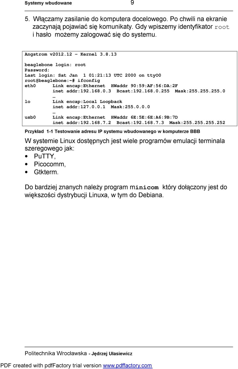 13 beaglebone login: root Password: Last login: Sat Jan 1 01:21:13 UTC 2000 on ttyo0 root@beaglebone:~# ifconfig eth0 Link encap:ethernet HWaddr 90:59:AF:56:DA:2F inet addr:192.168.0.3 Bcast:192.168.0.255 Mask:255.