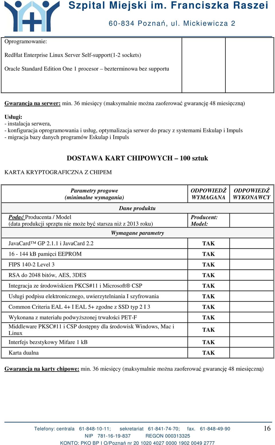 migracja bazy danych programów Eskulap i Impuls KARTA KRYPTOGRAFICZNA Z CHIPEM DOSTAWA KART CHIPOWYCH 100 sztuk y progowe (minimalne wymagania) Dane produktu Podać Producenta / Model (data produkcji