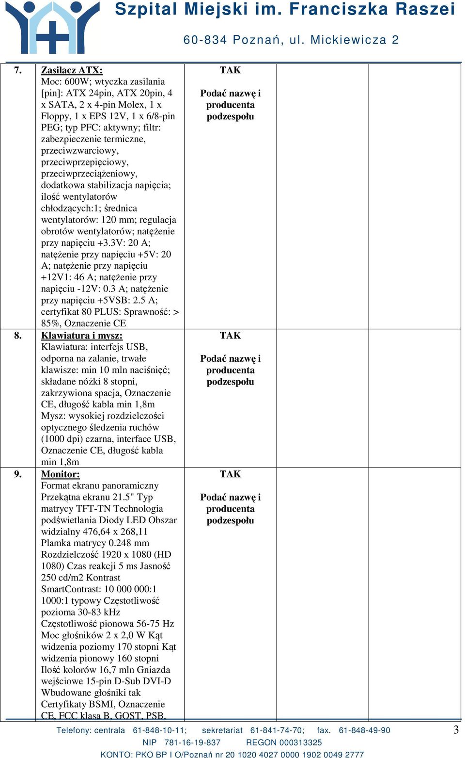 natężenie przy napięciu +3.3V: 20 A; natężenie przy napięciu +5V: 20 A; natężenie przy napięciu +12V1: 46 A; natężenie przy napięciu -12V: 0.3 A; natężenie przy napięciu +5VSB: 2.