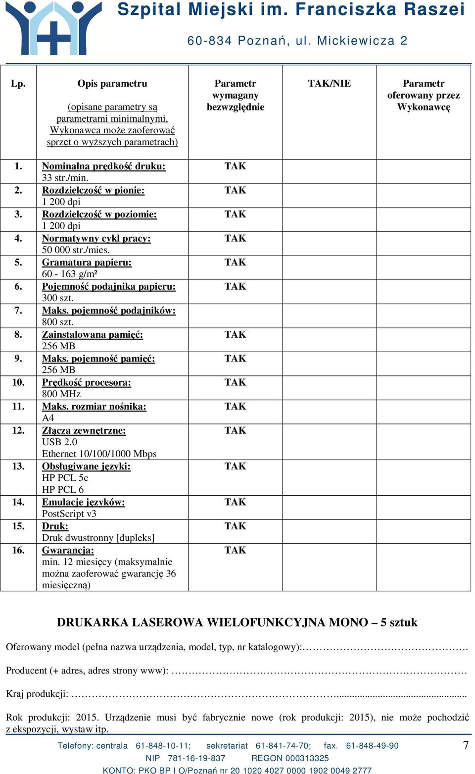 Pojemność podajnika papieru: 300 szt. 7. Maks. pojemność podajników: 800 szt. 8. Zainstalowana pamięć: 256 MB 9. Maks. pojemność pamięć: 256 MB 10. Prędkość procesora: 800 MHz 11. Maks. rozmiar nośnika: A4 12.