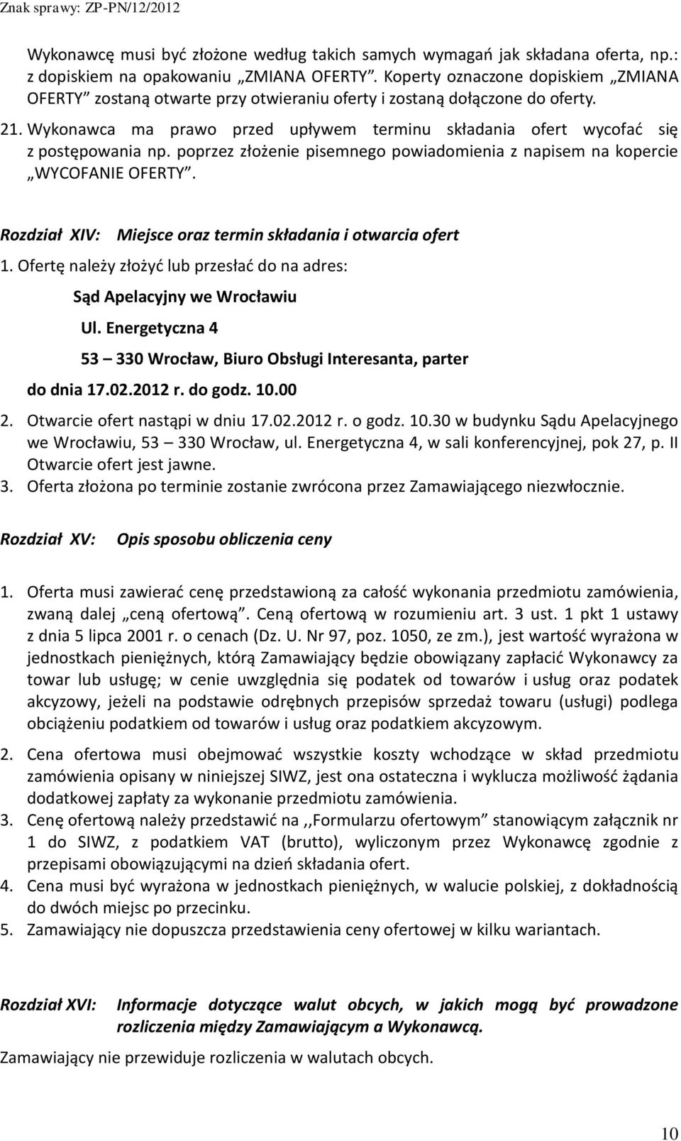 Wykonawca ma prawo przed upływem terminu składania ofert wycofać się z postępowania np. poprzez złożenie pisemnego powiadomienia z napisem na kopercie WYCOFANIE OFERTY.