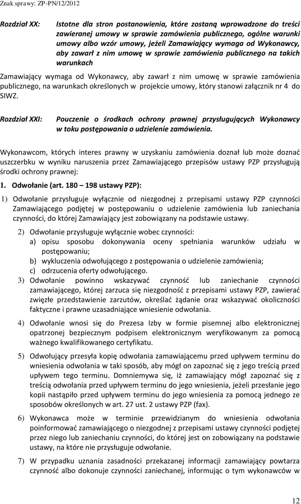 określonych w projekcie umowy, który stanowi załącznik nr 4 do SIWZ. Rozdział XXI: Pouczenie o środkach ochrony prawnej przysługujących Wykonawcy w toku postępowania o udzielenie zamówienia.