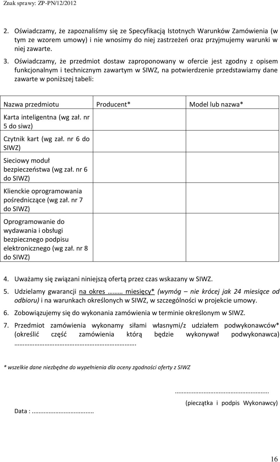 przedmiotu Producent* Model lub nazwa* Karta inteligentna (wg zał. nr 5 do siwz) Czytnik kart (wg zał. nr 6 do SIWZ) Sieciowy moduł bezpieczeństwa (wg zał.