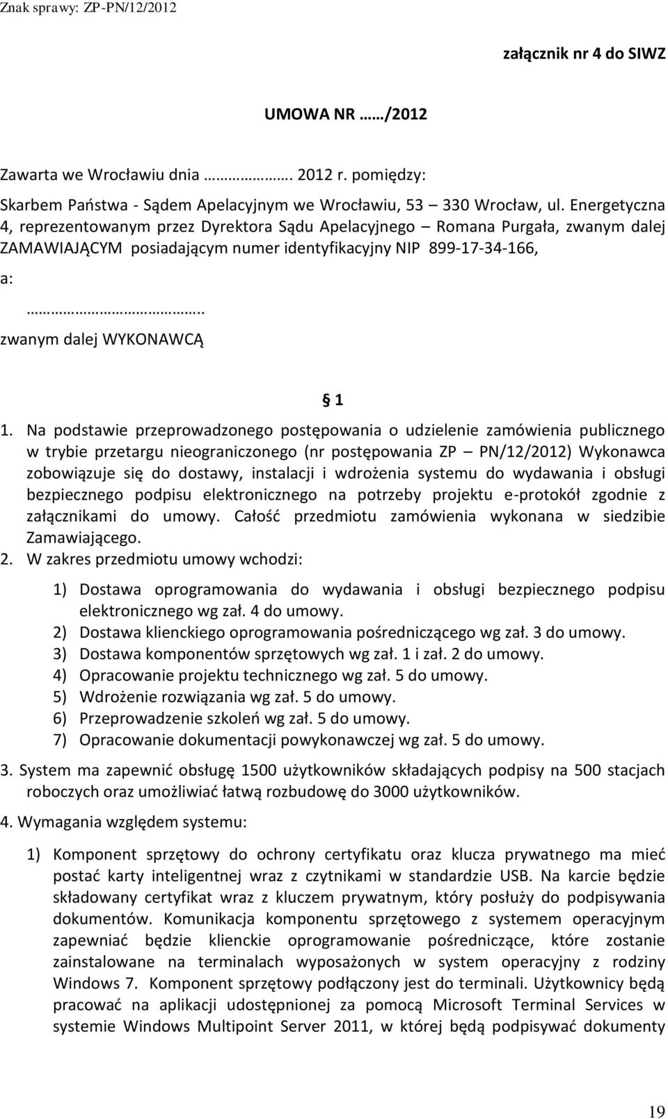 Na podstawie przeprowadzonego postępowania o udzielenie zamówienia publicznego w trybie przetargu nieograniczonego (nr postępowania ZP PN/12/2012) Wykonawca zobowiązuje się do dostawy, instalacji i